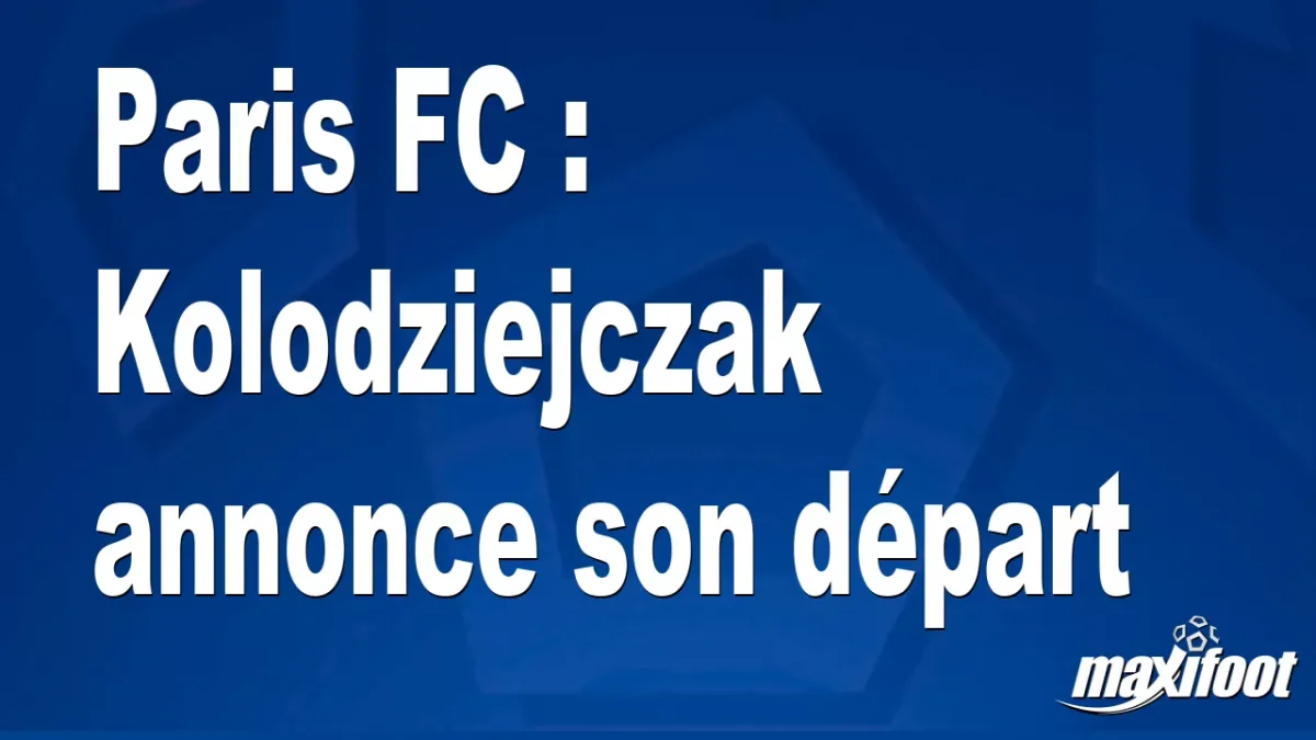 Mercato Paris FC : Kolodziejczak annonce son départ