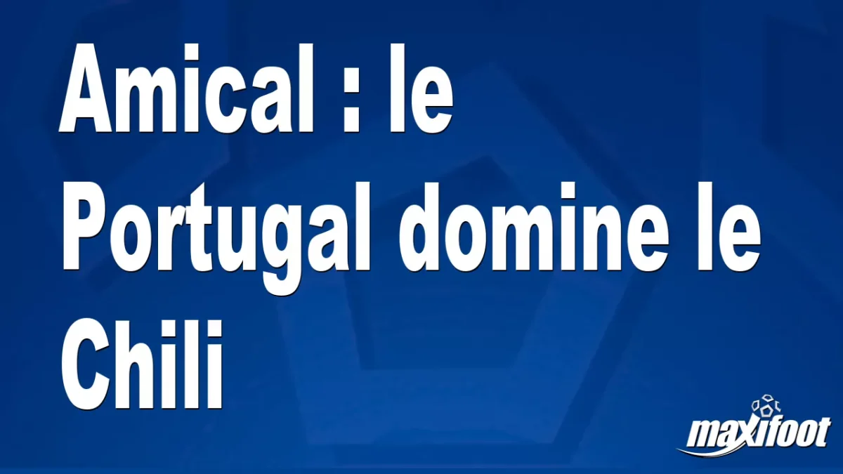 Amical : le Portugal domine le Chili