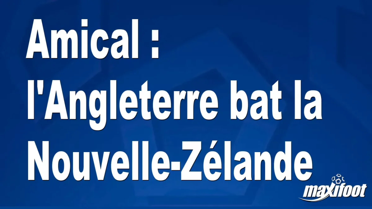 Amical : l'Angleterre bat la Nouvelle-Zélande