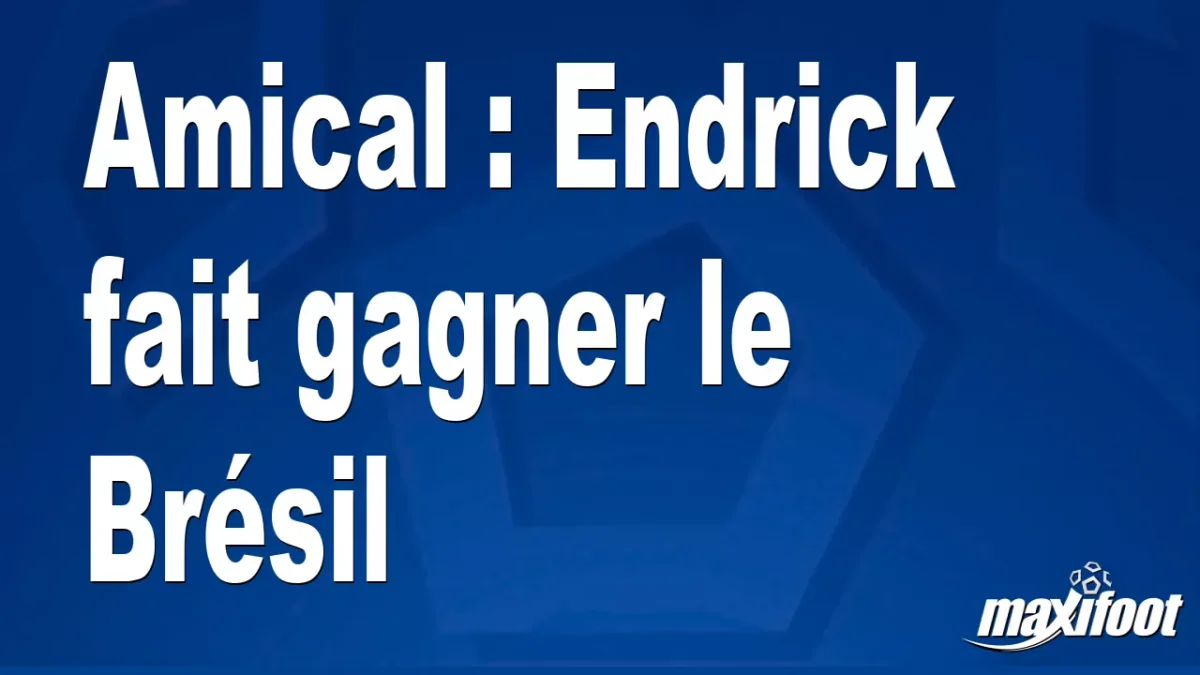 Amical : Endrick fait gagner le Brésil