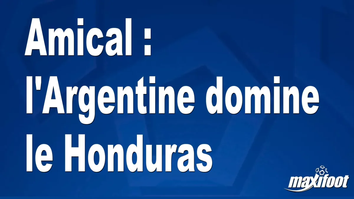 Amical : l'Argentine domine le Honduras