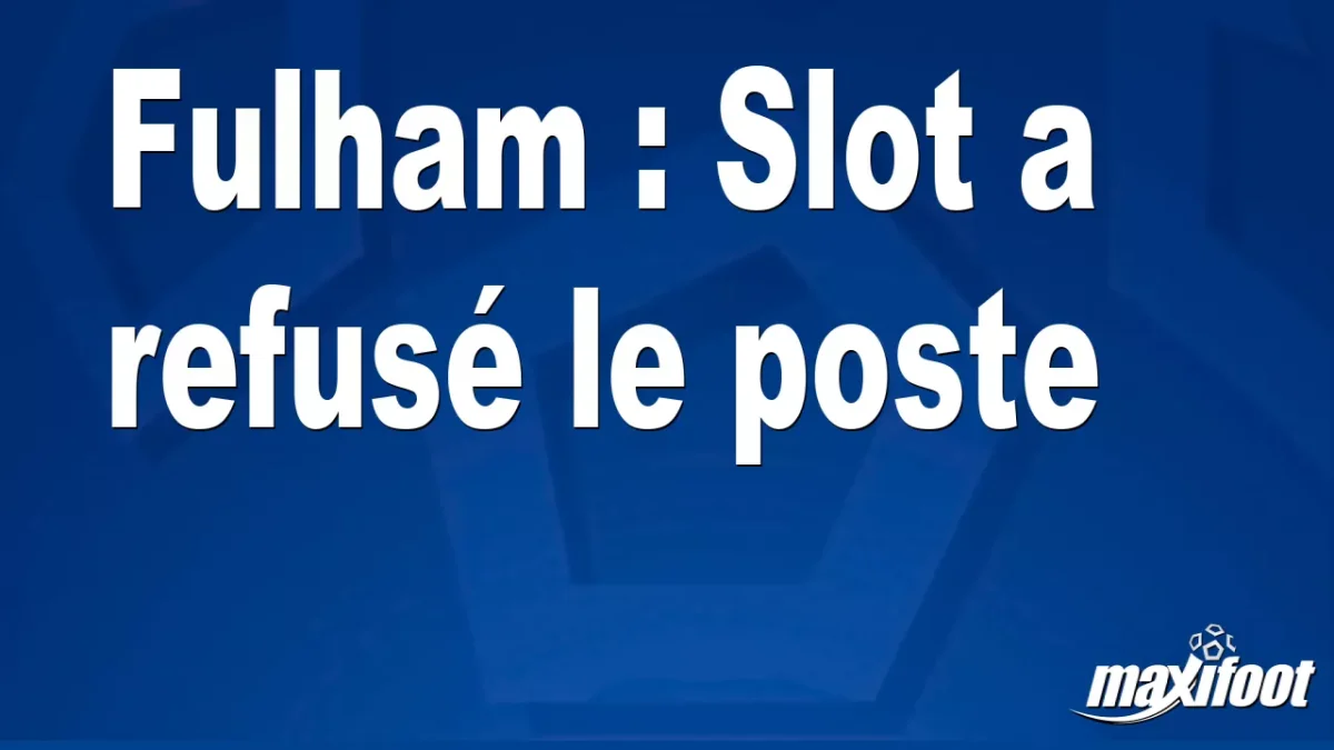 Mercato Fulham : Slot a refusé le poste