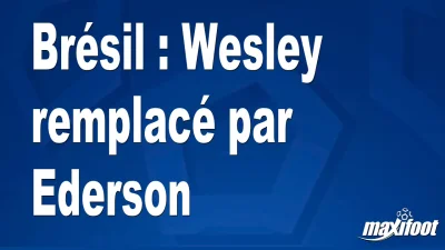 Brésil : Wesley remplacé par Ederson