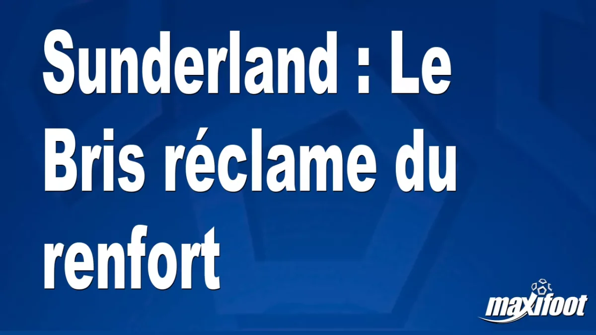Sunderland : Le Bris réclame du renfort