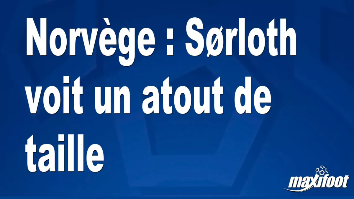 Norvège : Sørloth voit un atout de taille