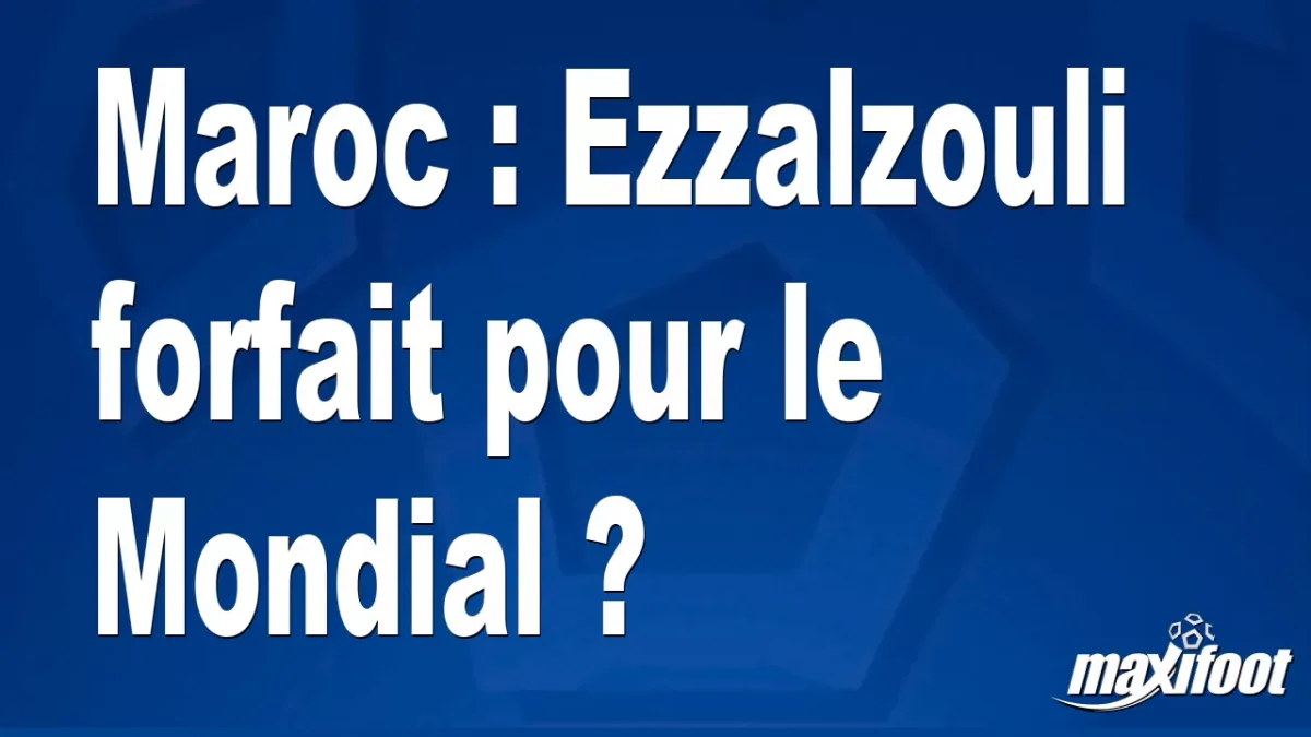 Maroc : Ezzalzouli forfait pour le Mondial ?