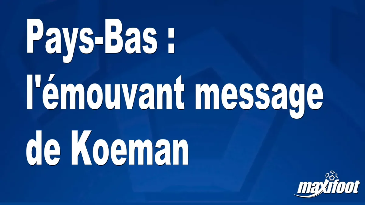 Pays-Bas : l'émouvant message de Koeman
