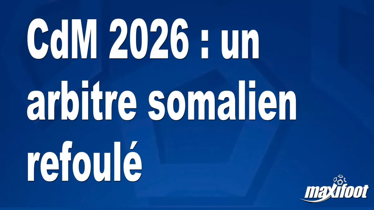 CdM 2026 : un arbitre somalien refoulé