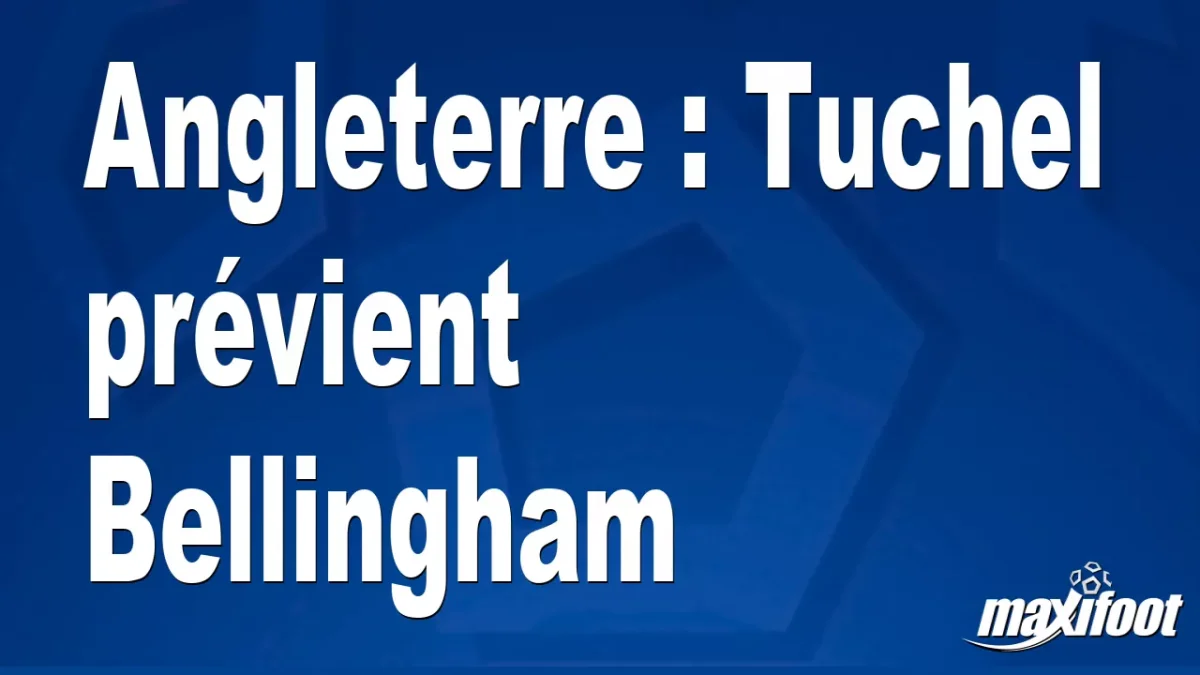Angleterre : Tuchel prévient Bellingham