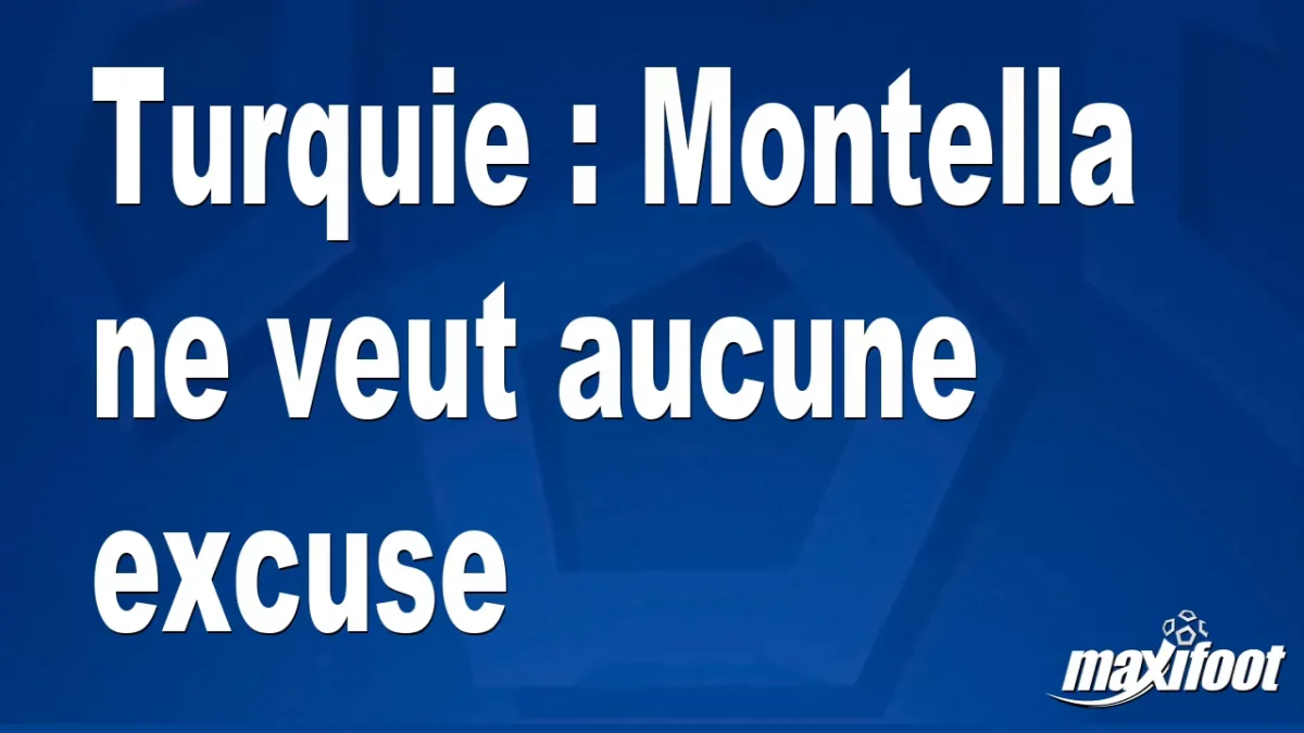 Turquie : Montella ne veut aucune excuse