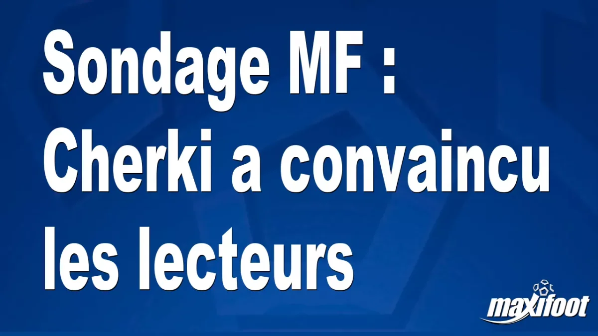 Sondage MF : Cherki a convaincu les lecteurs