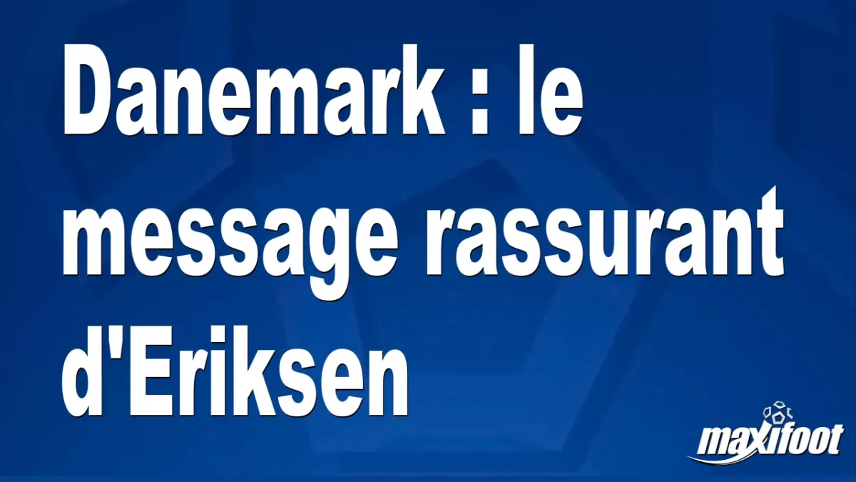 Danemark : le message rassurant d'Eriksen