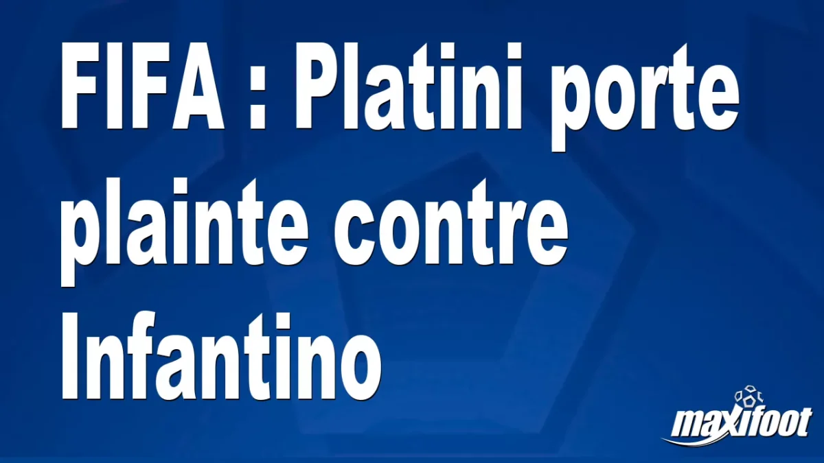 FIFA : Platini porte plainte contre Infantino