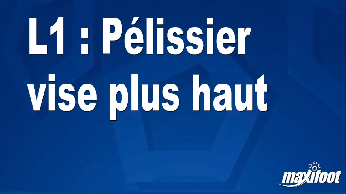 L1 : Pélissier vise plus haut