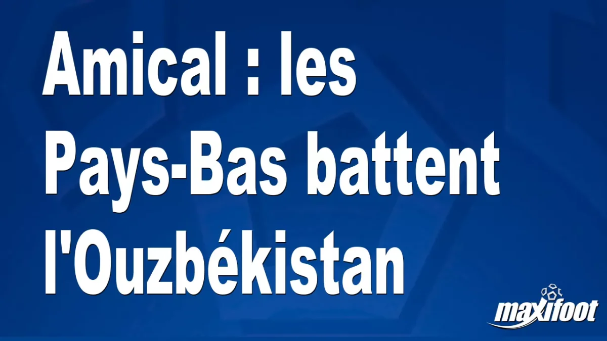 Amical : les Pays-Bas battent l'Ouzbékistan