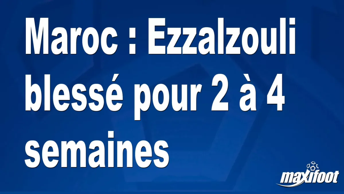 Maroc : Ezzalzouli blessé pour 2 à 4 semaines