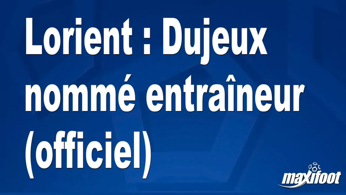 Mercato Lorient : Dujeux nommé entraîneur (officiel)