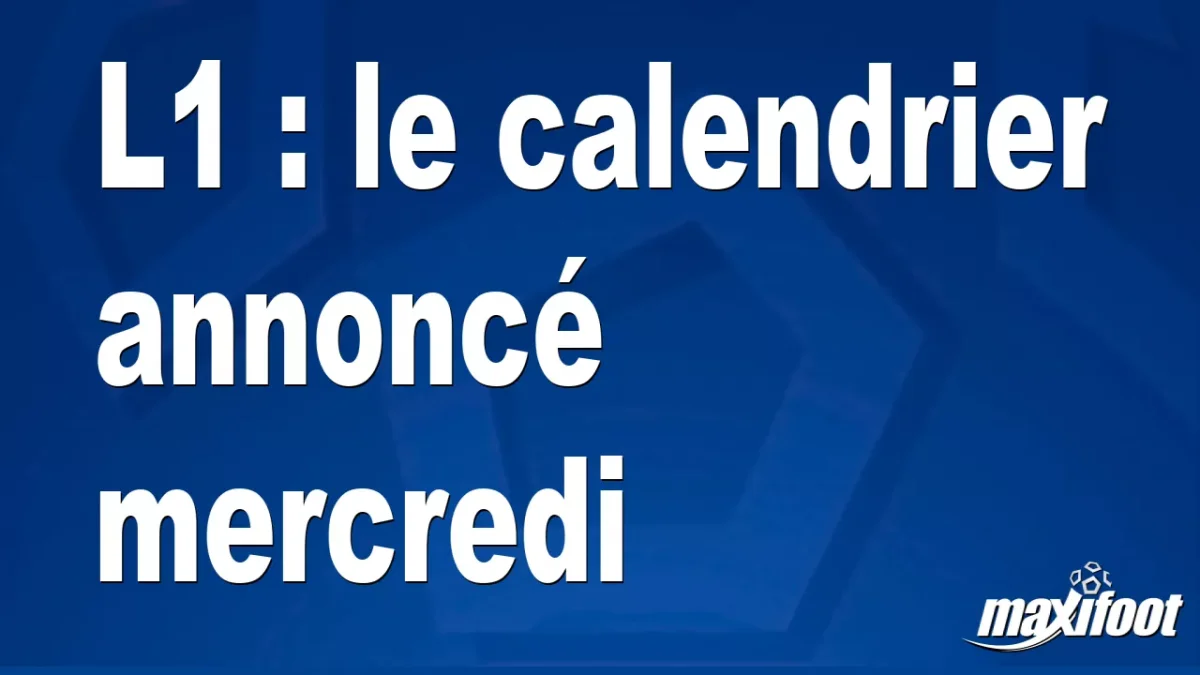 L1 : le calendrier annoncé mercredi