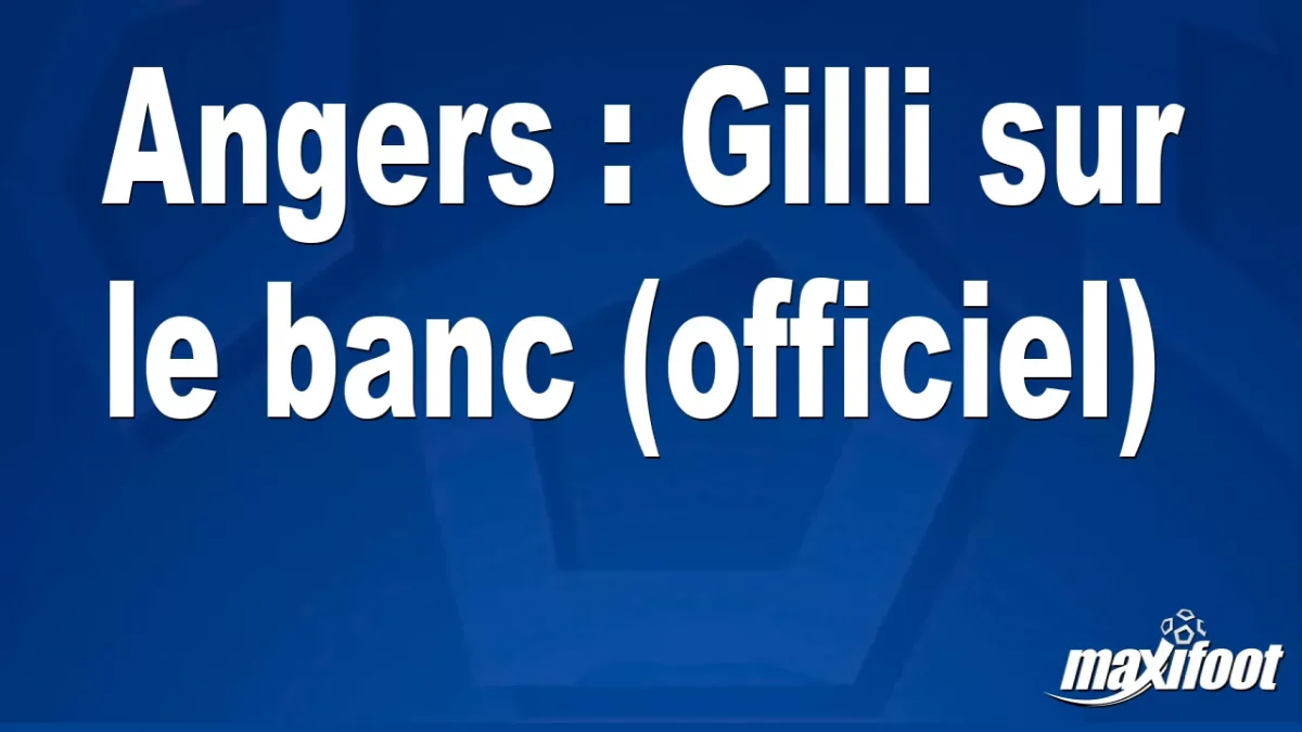 Mercato Angers : Gilli sur le banc (officiel)
