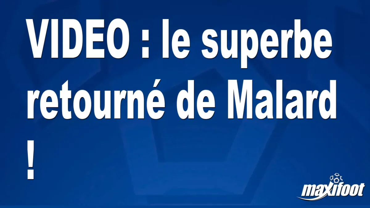 le superbe retourné de Malard !