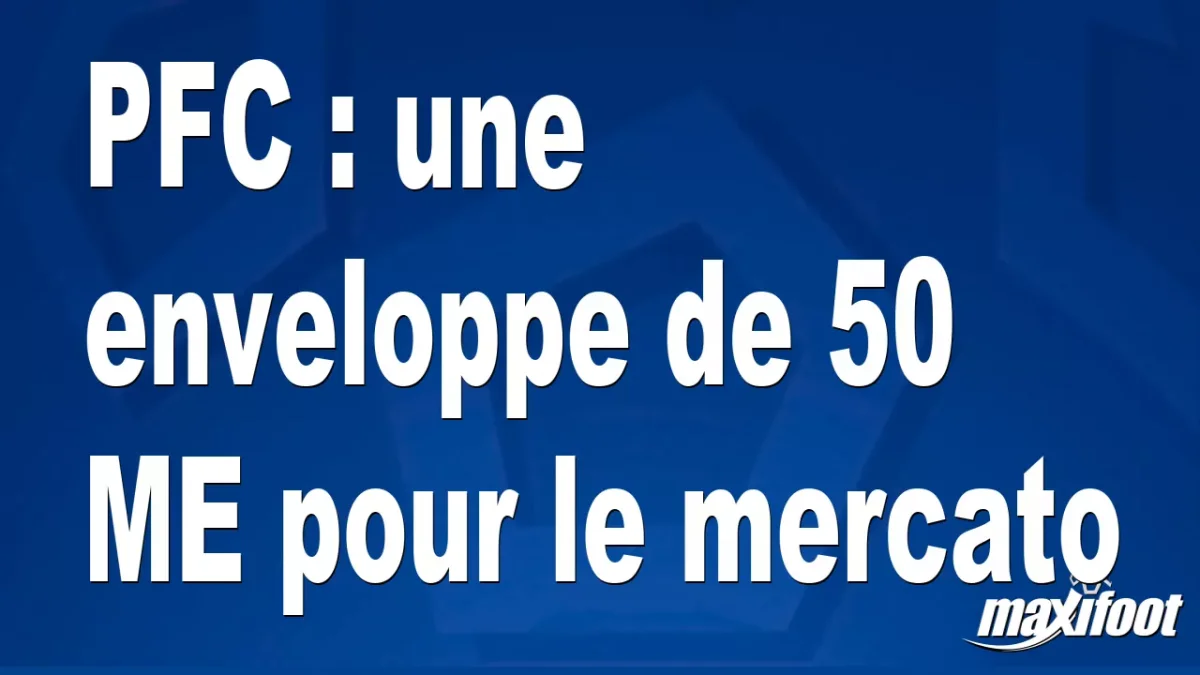 PFC : une enveloppe de 50 M€ pour le mercato