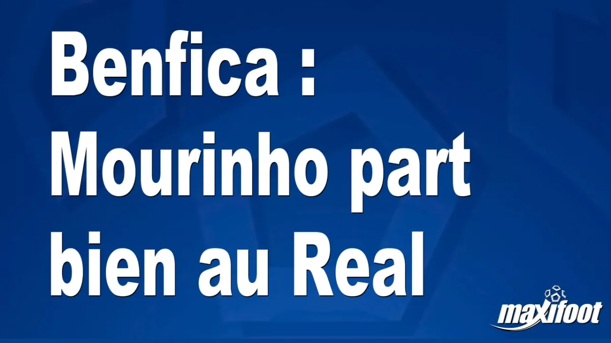 Mercato Benfica : Mourinho part bien au Real