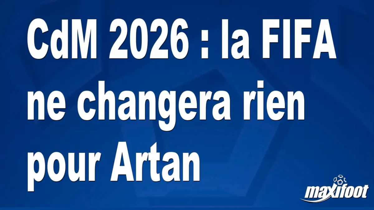 CdM 2026 : la FIFA ne changera rien pour Artan