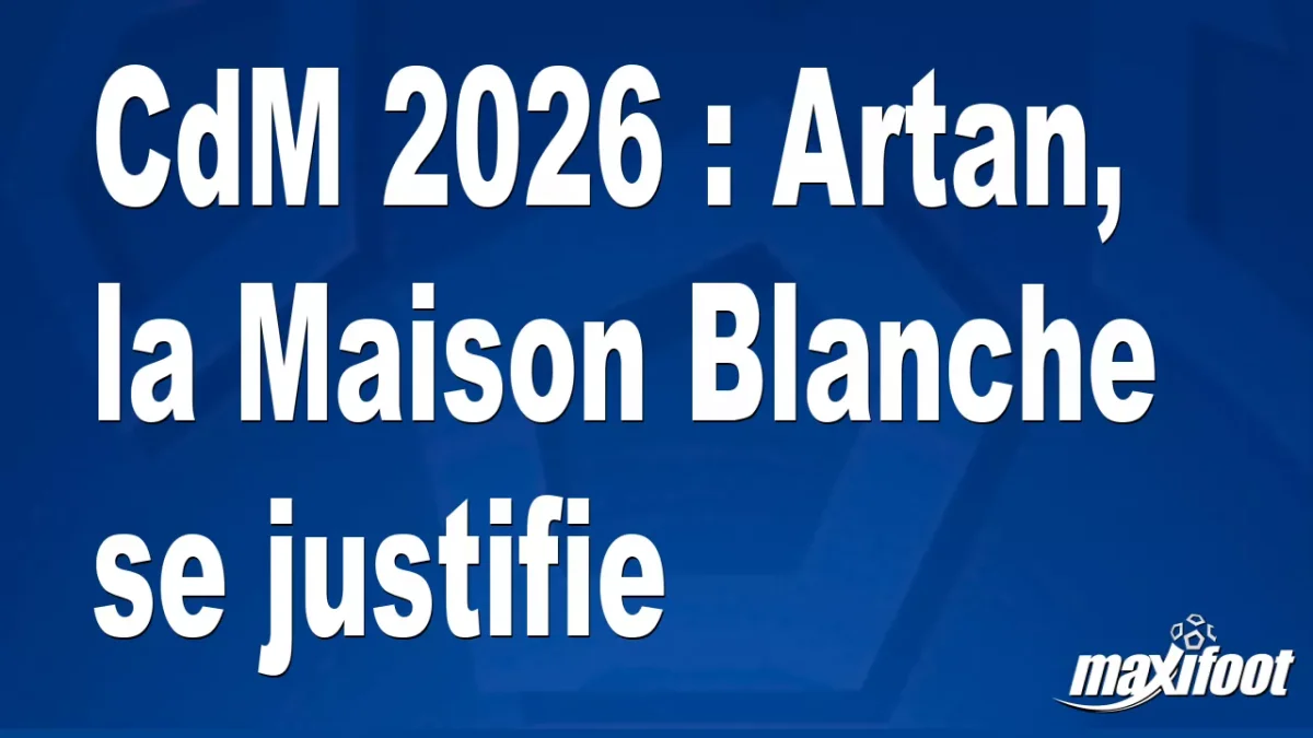 CdM 2026 : Artan, la Maison Blanche se justifie