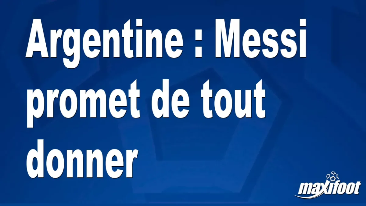 Argentine : Messi promet de tout donner