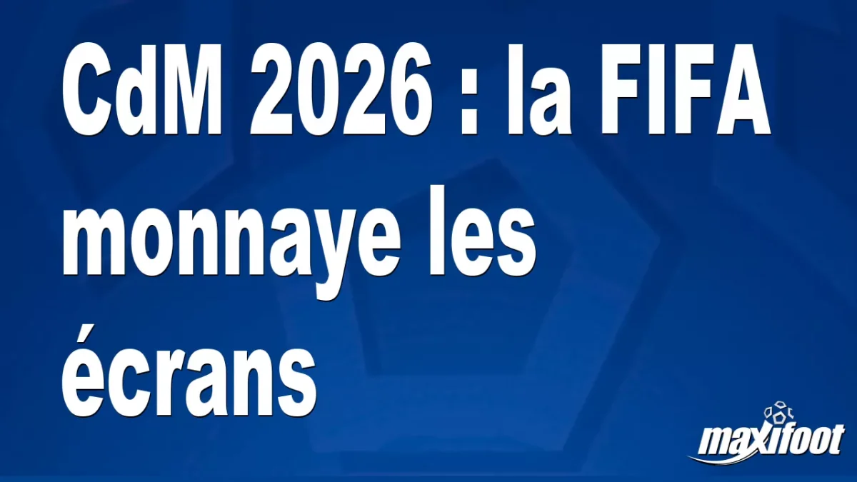 CdM 2026 : la FIFA monnaye les écrans