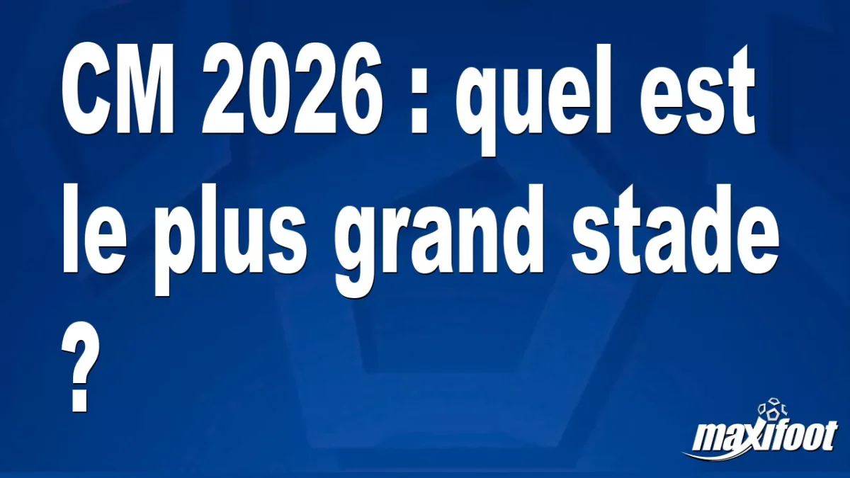 CM 2026 : quel est le plus grand stade ?