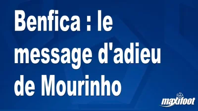 Benfica : le message d'adieu de Mourinho