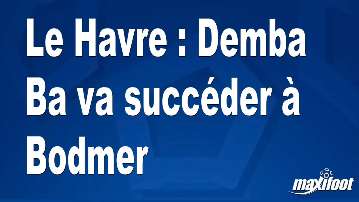 Le Havre : Demba Ba va succéder à Bodmer