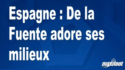 Espagne : De la Fuente adore ses milieux