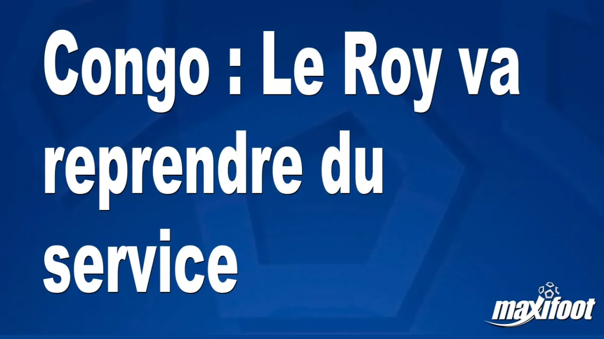 Mercato Congo : Le Roy va reprendre du service