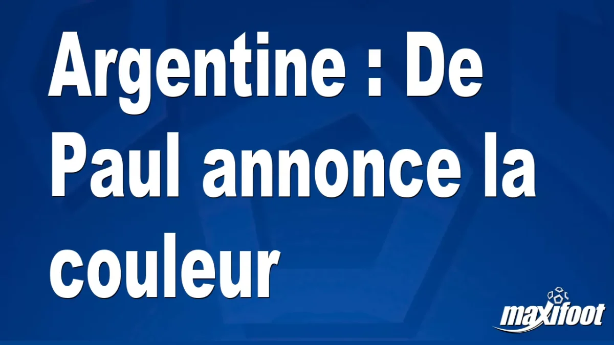 Argentine : De Paul annonce la couleur