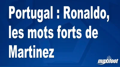Portugal : Ronaldo, les mots forts de Martinez