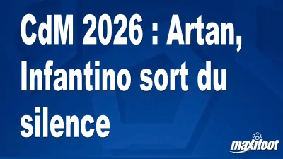CdM 2026 : Artan, Infantino sort du silence