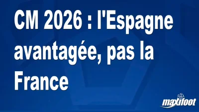 CM 2026 : l'Espagne avantagée, pas la France