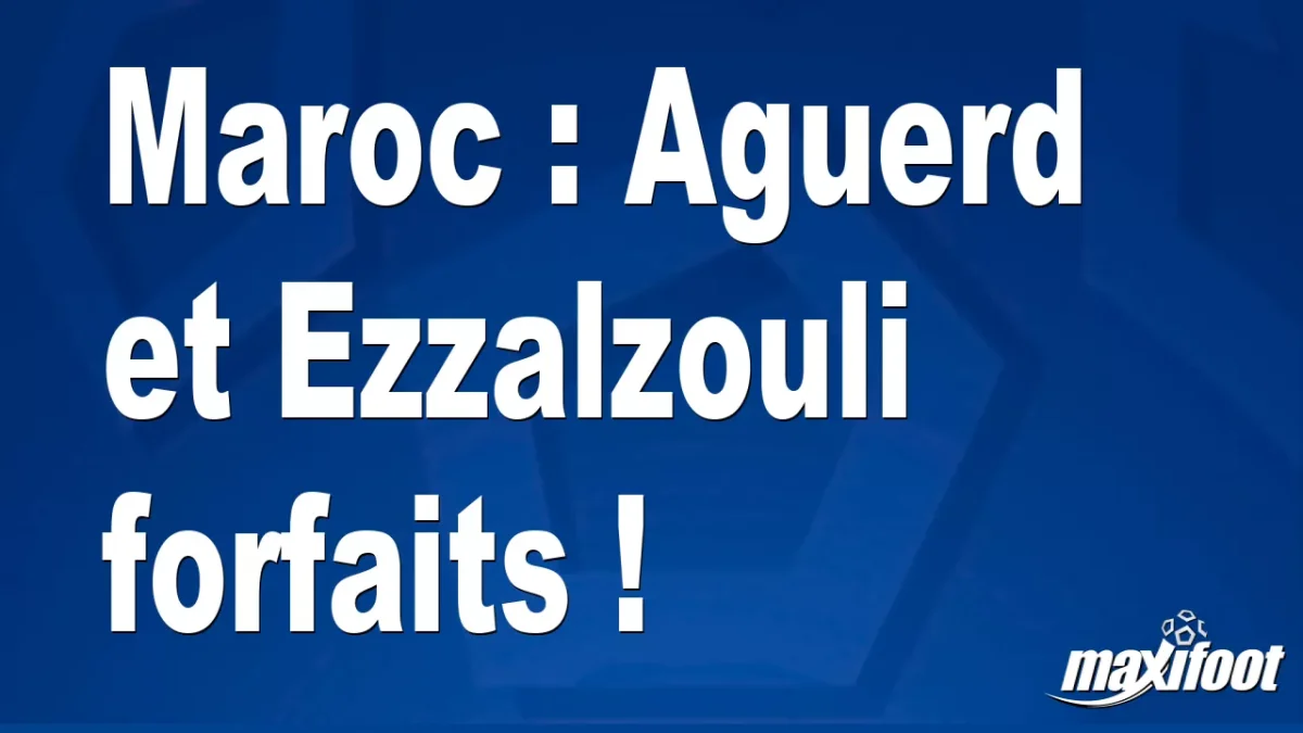 Maroc : Aguerd et Ezzalzouli forfaits !