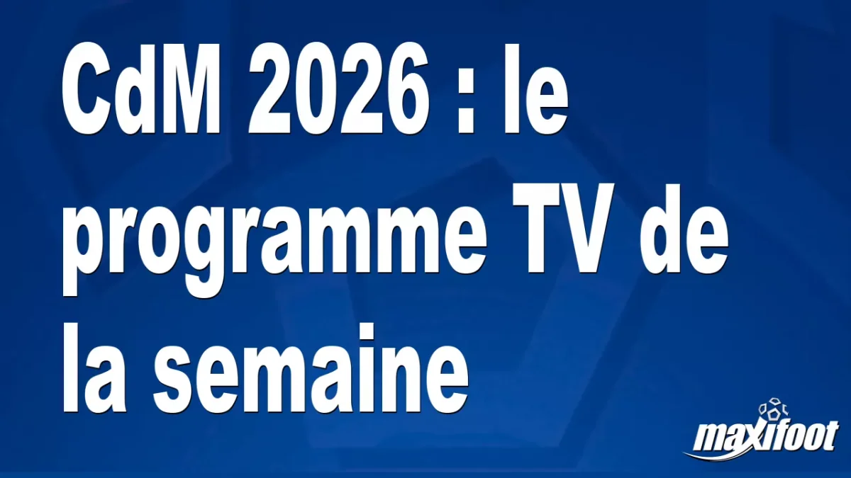 CdM 2026 : le programme TV de la semaine
