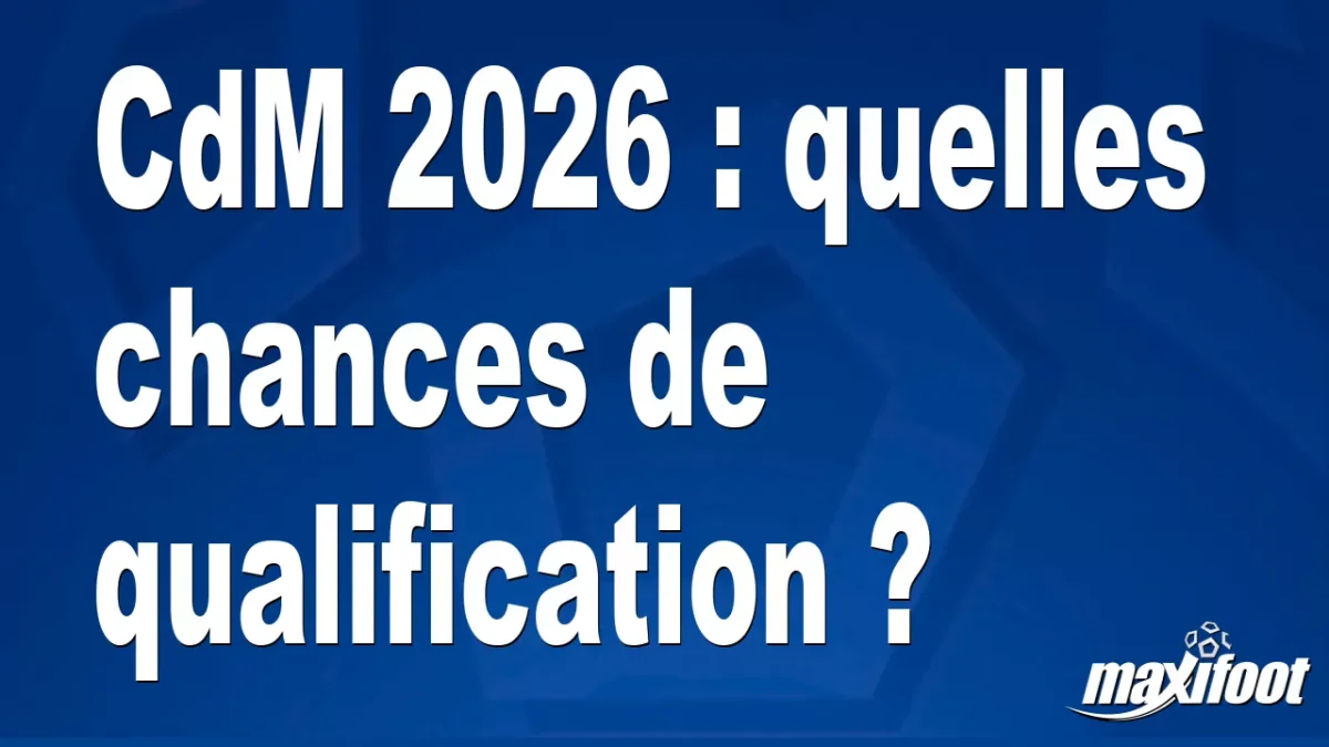 CdM 2026 : quelles chances de qualification ?
