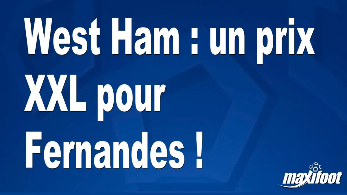Mercato West Ham : un prix XXL pour Fernandes !