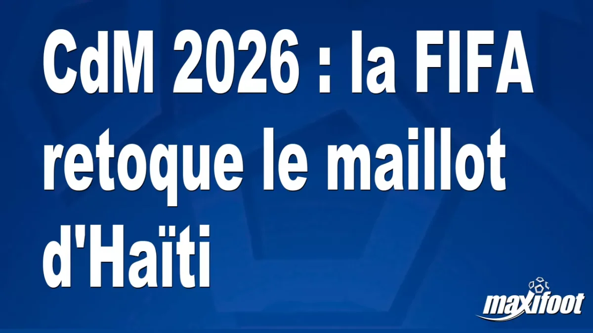 CdM 2026 : la FIFA retoque le maillot d'Haïti