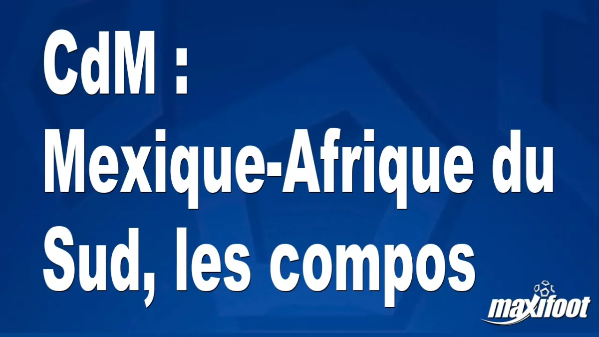 CdM : Mexique-Afrique du Sud, les titulaires