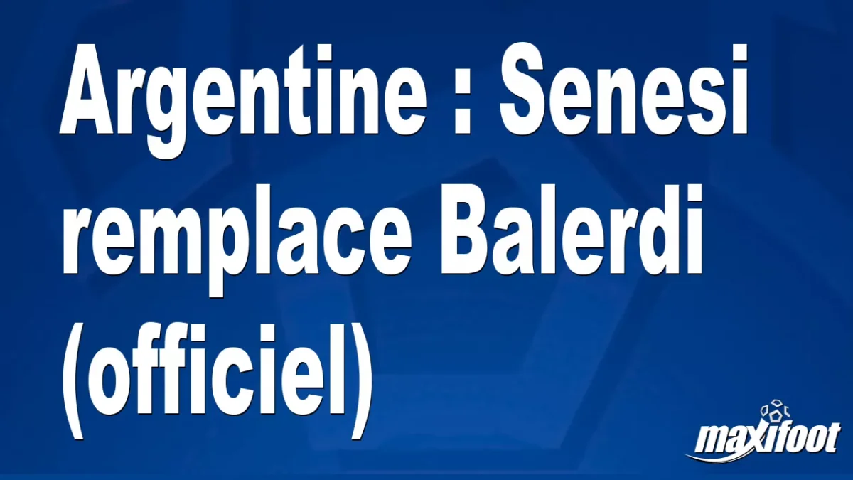 Argentine : Senesi remplace Balerdi (officiel)