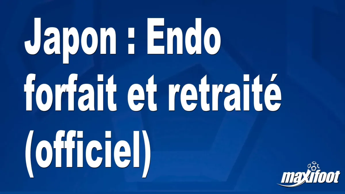 Japon : Endo forfait et retraité (officiel)