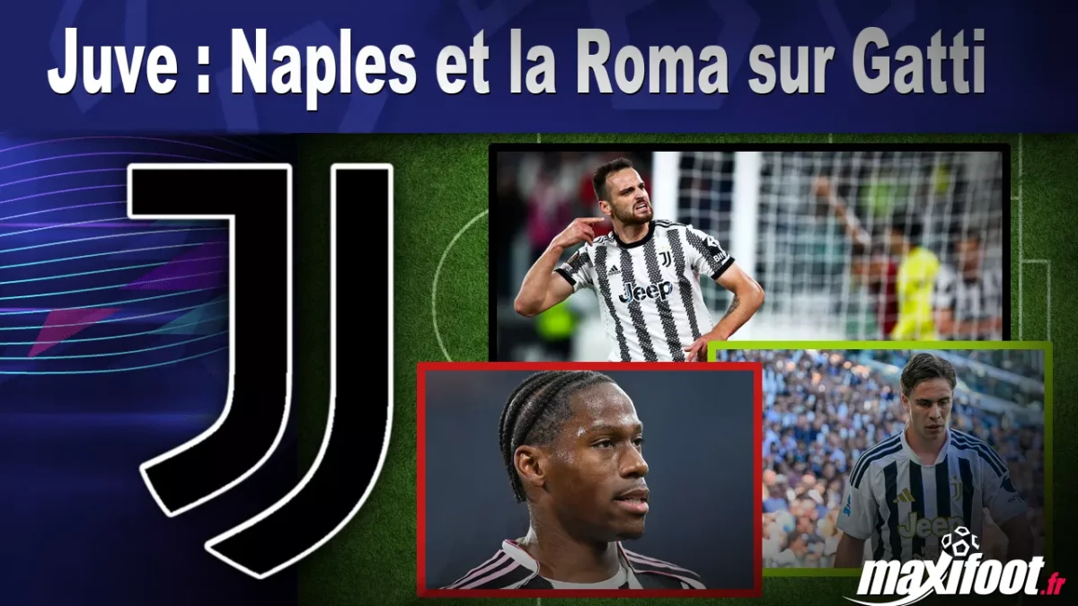 Mercato Juve : Naples et la Roma sur Gatti