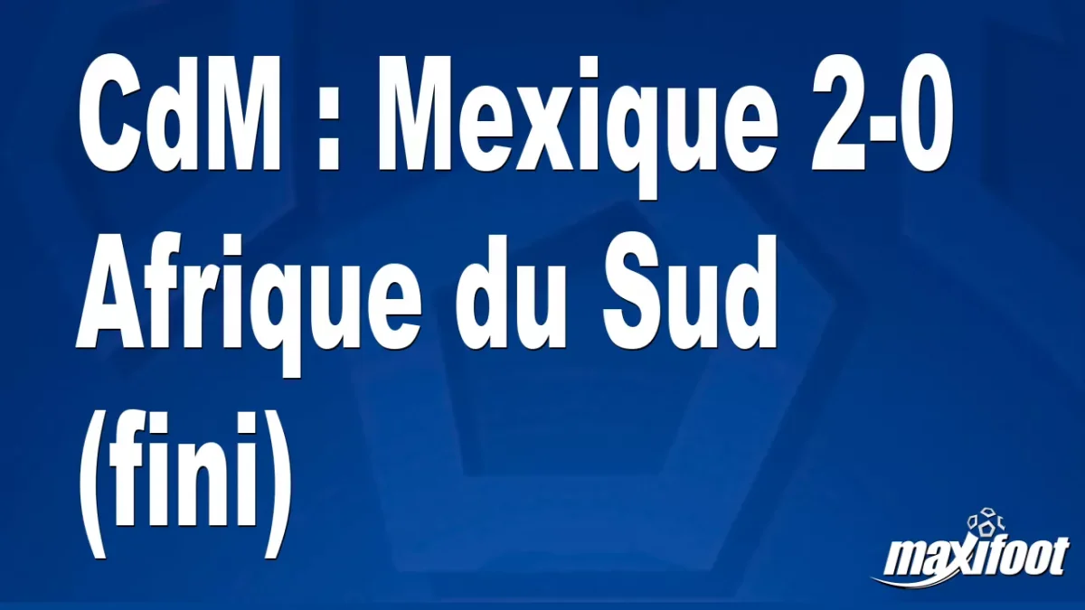 CdM : Mexique 2-0 Afrique du Sud (fini)