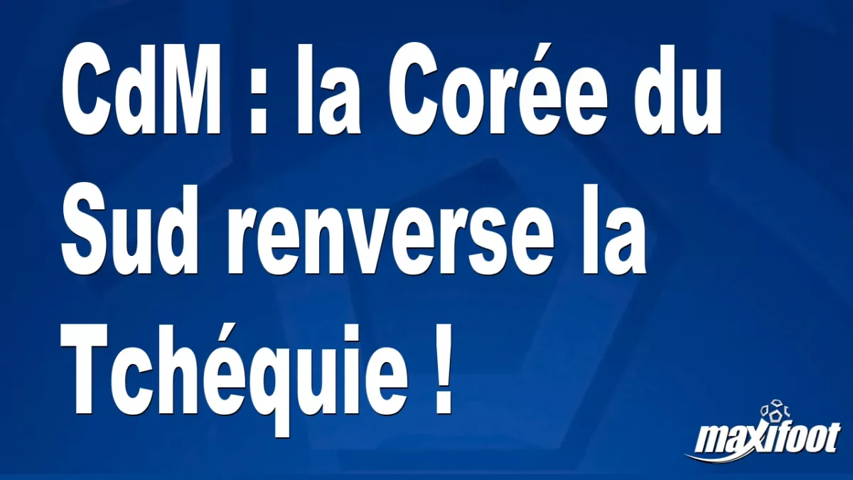 CdM : la Corée du Sud renverse la Tchéquie !